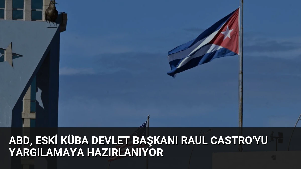 ABD, eski Küba Devlet Başkanı Raul Castro’yu yargılamaya hazırlanıyor