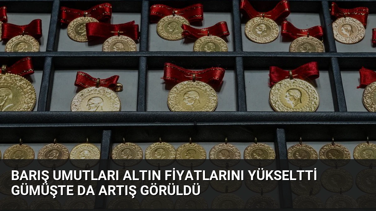 Barış Umutları Altın Fiyatlarını Yükseltti Gümüşte da Artış Görüldü