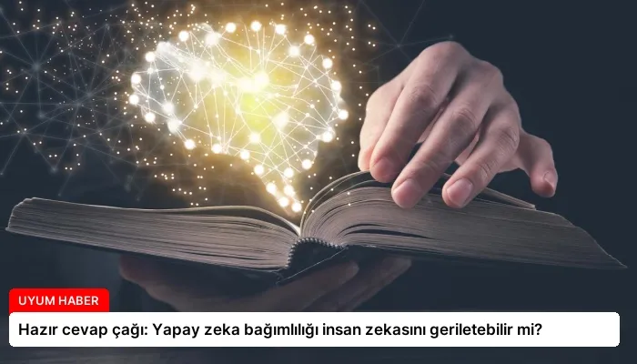 Hazır cevap çağı: Yapay zeka bağımlılığı insan zekasını geriletebilir mi?