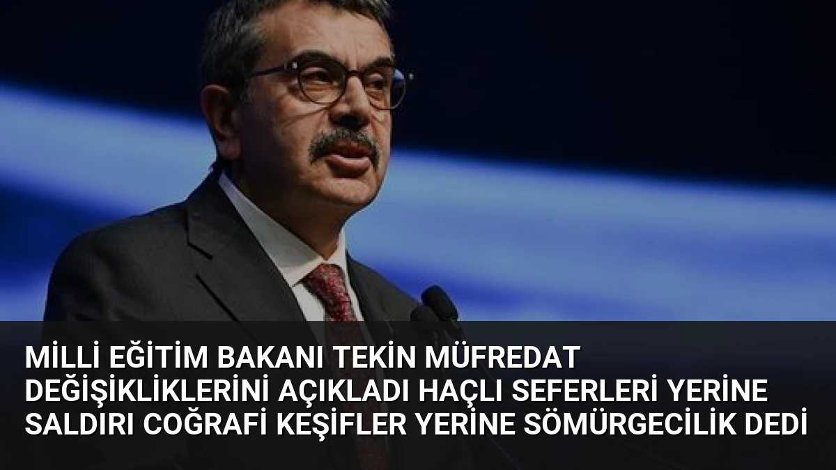 Milli Eğitim Bakanı Tekin Müfredat Değişikliklerini Açıkladı Haçlı Seferleri Yerine Saldırı Coğrafi Keşifler Yerine Sömürgecilik Dedi