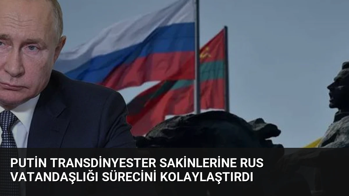 Putin Transdinyester Sakinlerine Rus Vatandaşlığı Sürecini Kolaylaştırdı