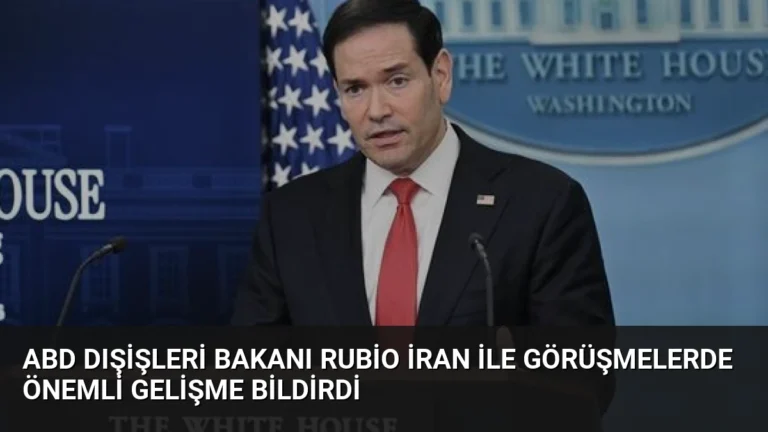 ABD Dışişleri Bakanı Rubio İran ile Görüşmelerde Önemli Gelişme Bildirdi