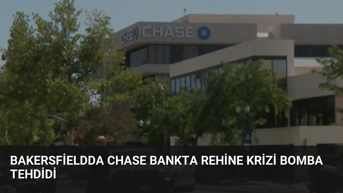 Bakersfieldda Chase Bankta Rehine Krizi Bomba Tehdidi