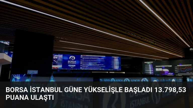 Borsa İstanbul Güne Yükselişle Başladı 13.798,53 Puana Ulaştı
