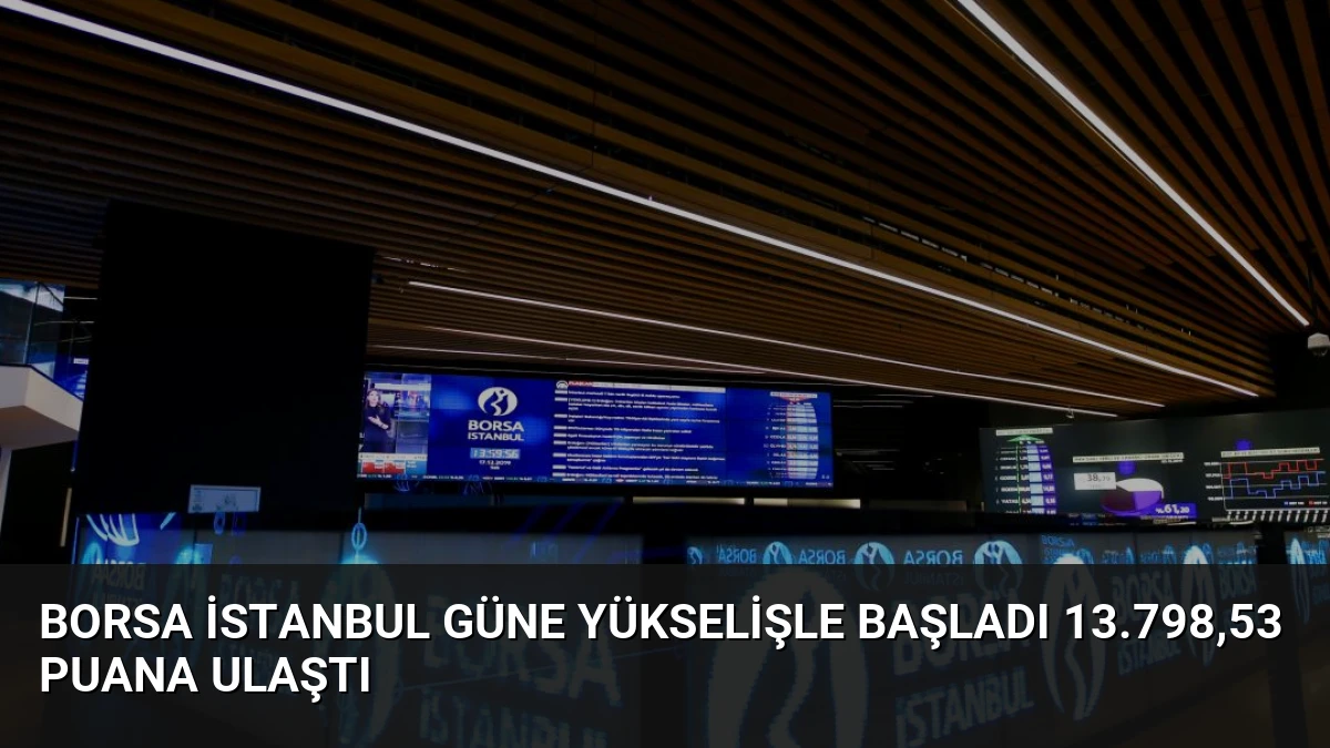 Borsa İstanbul Güne Yükselişle Başladı 13.798,53 Puana Ulaştı