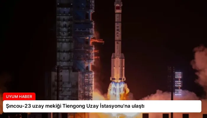 Şıncou-23 uzay mekiği Tiengong Uzay İstasyonu’na ulaştı