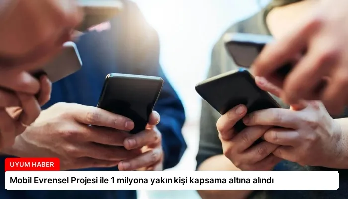 Mobil Evrensel Projesi ile 1 milyona yakın kişi kapsama altına alındı