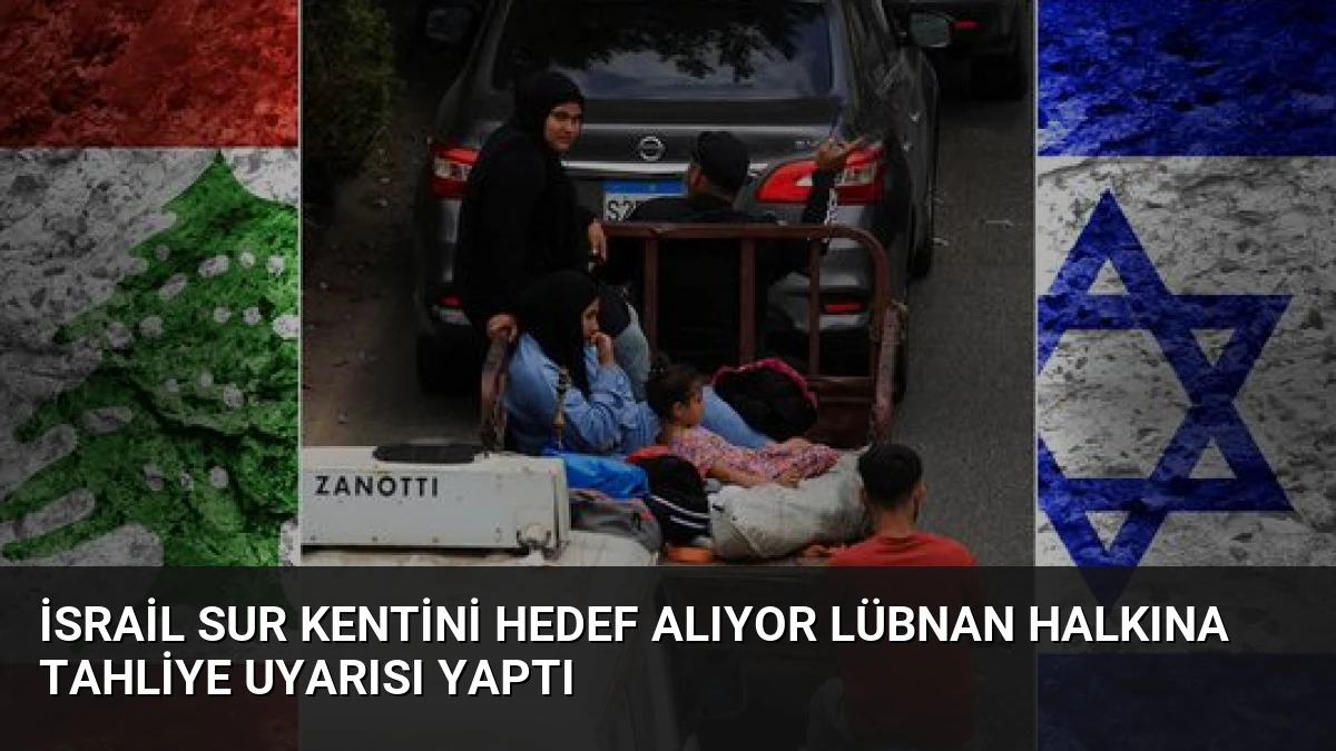 İsrail Sur Kentini Hedef Alıyor Lübnan Halkına Tahliye Uyarısı Yaptı