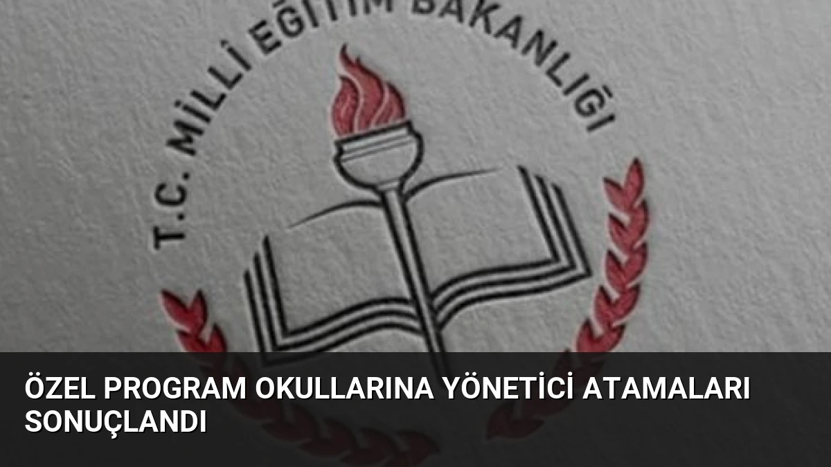 Özel Program Okullarına Yönetici Atamaları Sonuçlandı