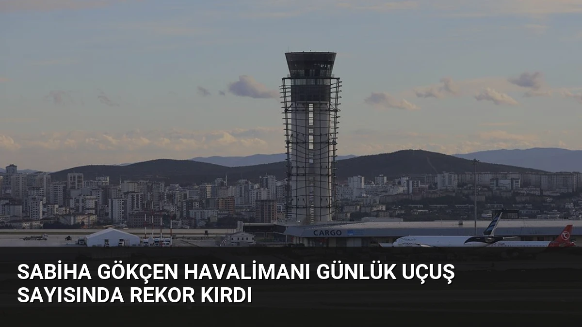 Sabiha Gökçen Havalimanı Günlük Uçuş Sayısında Rekor Kırdı
