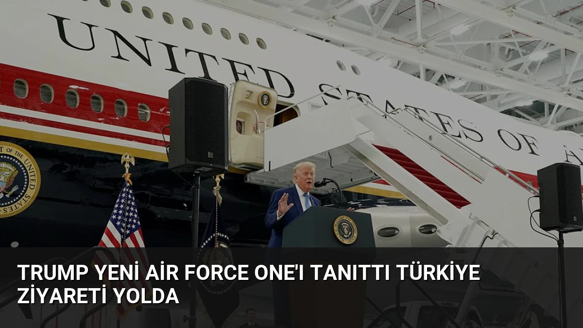 Trump Yeni Air Force One’ı Tanıttı Türkiye Ziyareti Yolda