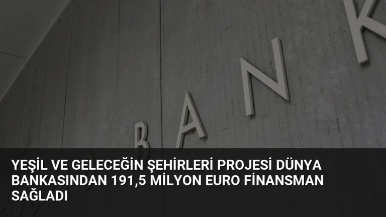 Yeşil ve Geleceğin Şehirleri Projesi Dünya Bankasından 191,5 Milyon Euro Finansman Sağladı