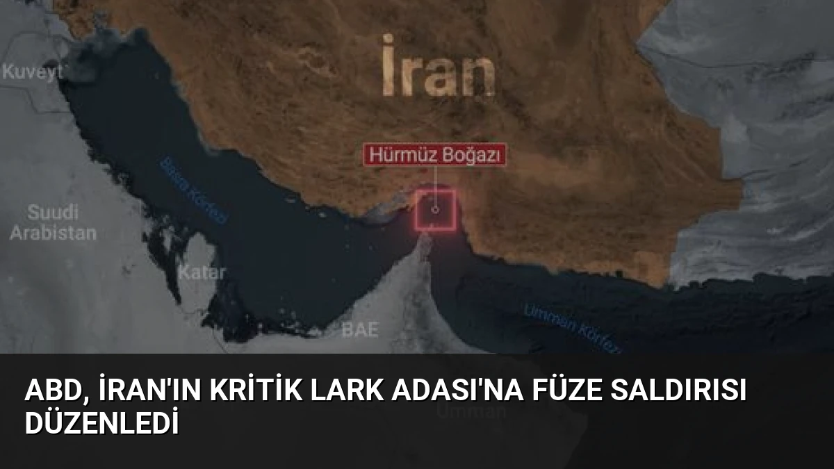 ABD, İran’ın kritik Lark Adası’na füze saldırısı düzenledi
