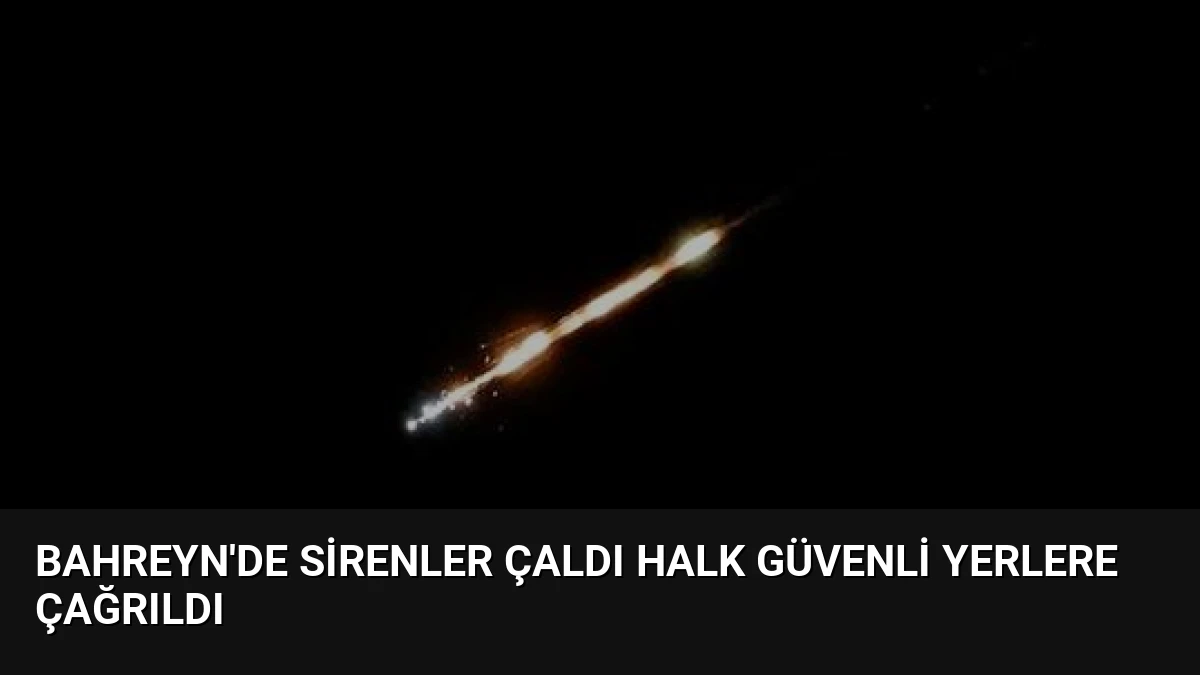 Bahreyn’de Sirenler Çaldı Halk Güvenli Yerlere Çağrıldı