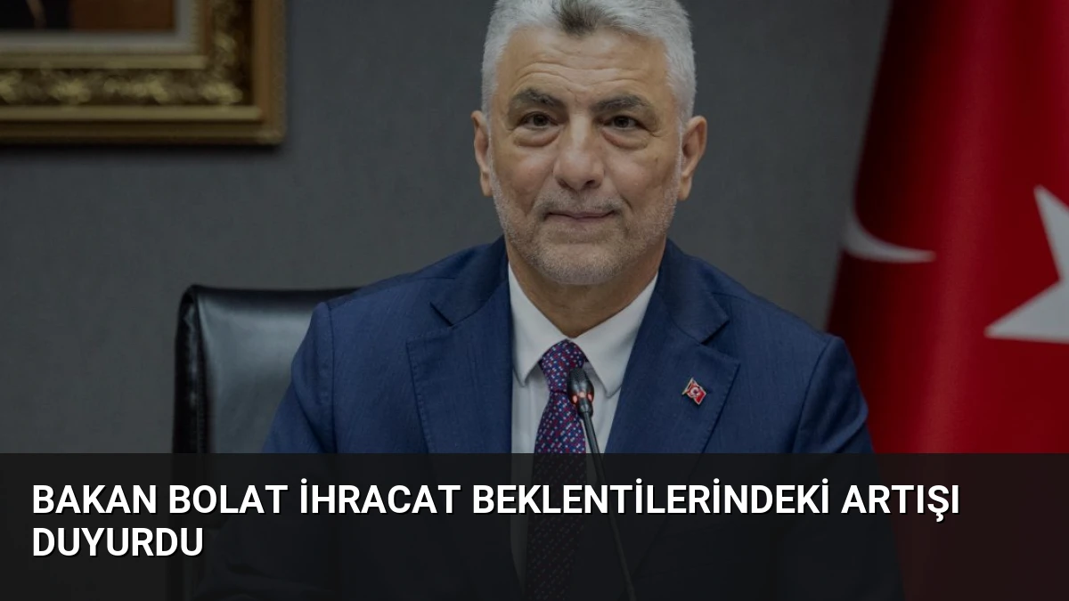 Bakan Bolat İhracat Beklentilerindeki Artışı Duyurdu