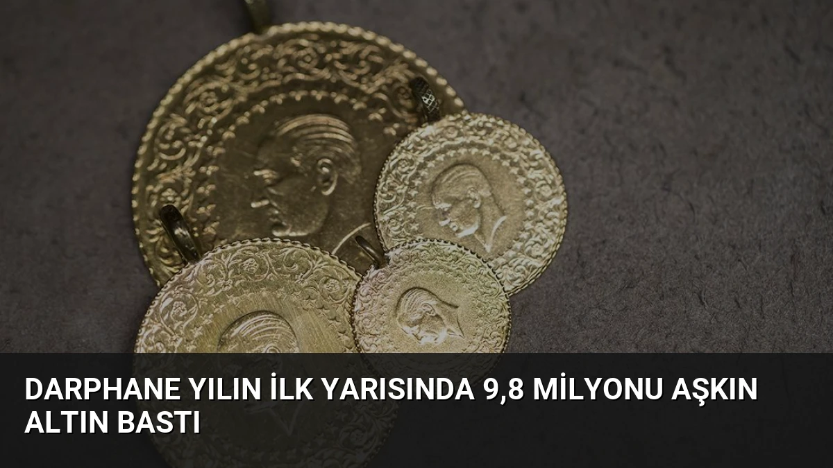 Darphane Yılın İlk Yarısında 9,8 Milyonu Aşkın Altın Bastı