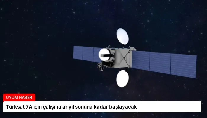 Türksat 7A için çalışmalar yıl sonuna kadar başlayacak