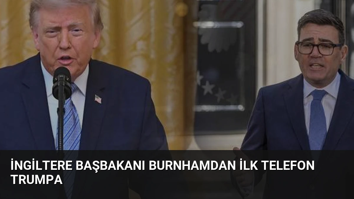 İngiltere Başbakanı Burnhamdan İlk Telefon Trumpa
