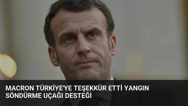 Macron Türkiye’ye Teşekkür Etti Yangın Söndürme Uçağı Desteği