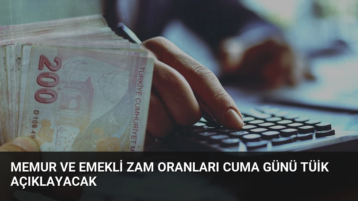 Memur ve Emekli Zam Oranları Cuma Günü TÜİK Açıklayacak