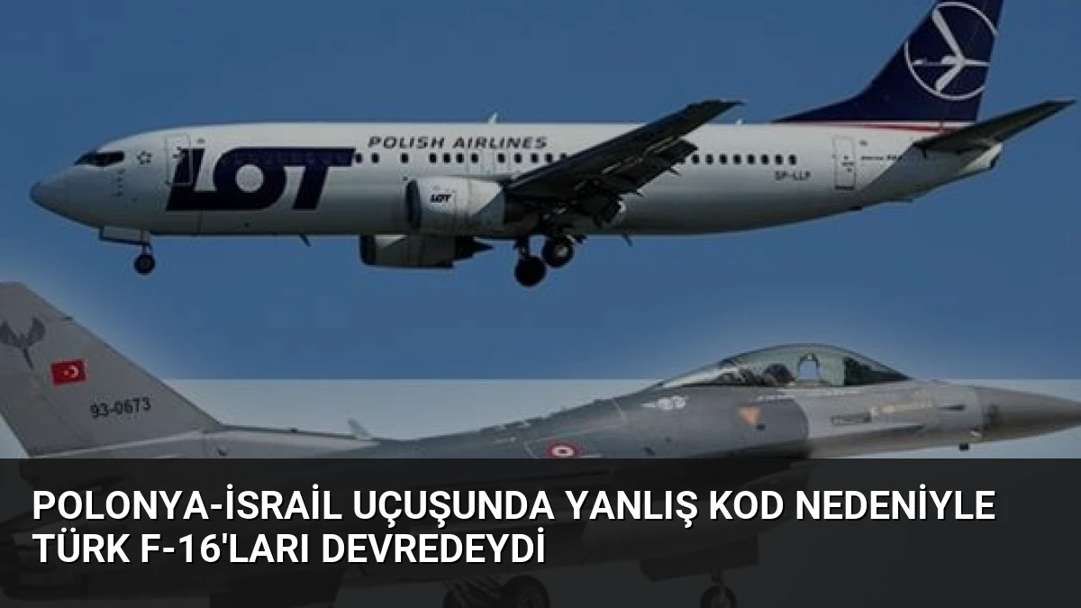 Polonya-İsrail Uçuşunda Yanlış Kod Nedeniyle Türk F-16’ları Devredeydi