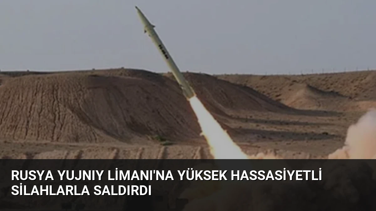 Rusya Yujnıy Limanı’na Yüksek Hassasiyetli Silahlarla Saldırdı