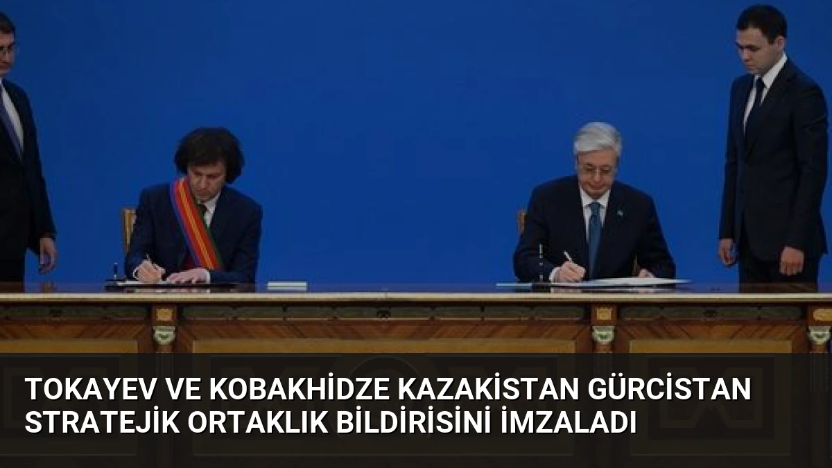 Tokayev ve Kobakhidze Kazakistan Gürcistan Stratejik Ortaklık Bildirisini İmzaladı