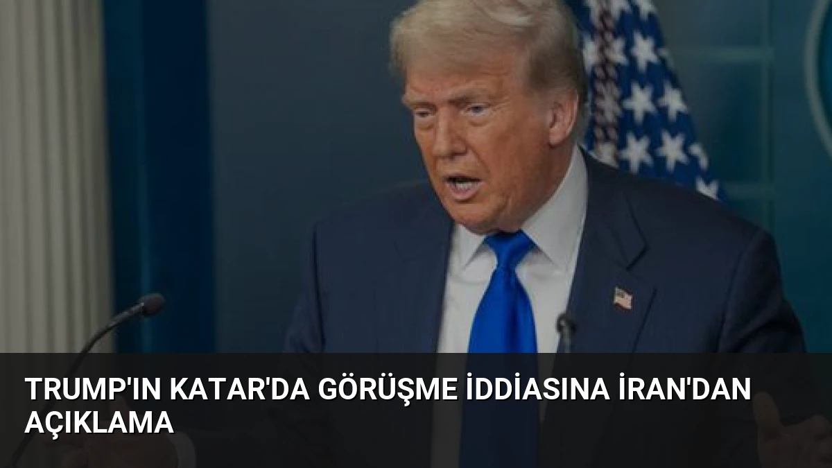Trump’ın Katar’da Görüşme İddiasına İran’dan Açıklama