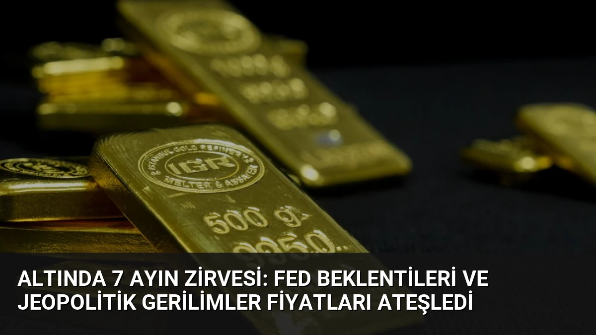 Altında 7 Ayın Zirvesi: Fed Beklentileri ve Jeopolitik Gerilimler Fiyatları Ateşledi