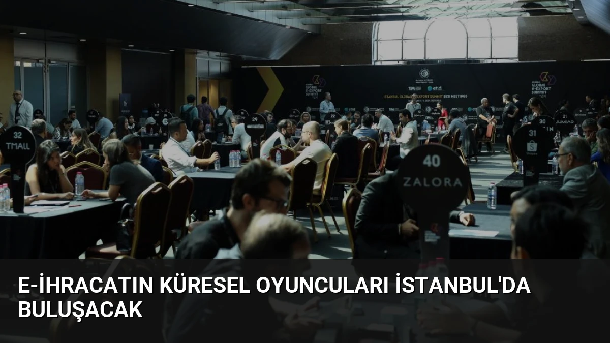 E-İhracatın Küresel Oyuncuları İstanbul’da Buluşacak