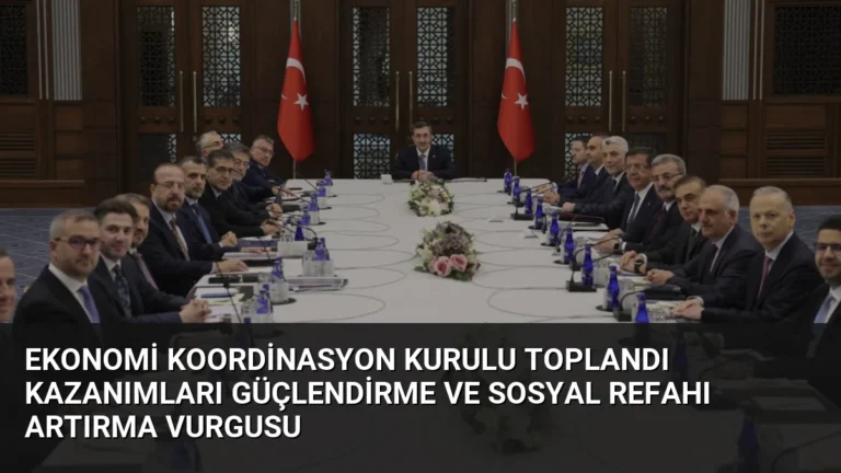 Ekonomi Koordinasyon Kurulu Toplandı Kazanımları Güçlendirme ve Sosyal Refahı Artırma Vurgusu