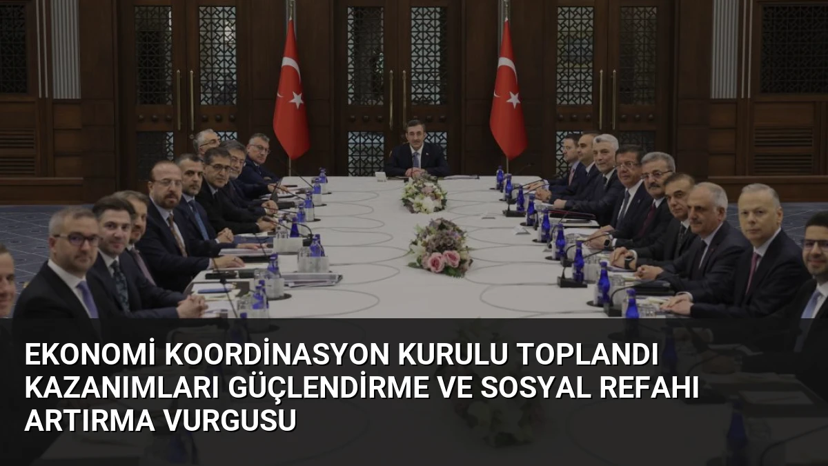 Ekonomi Koordinasyon Kurulu Toplandı Kazanımları Güçlendirme ve Sosyal Refahı Artırma Vurgusu