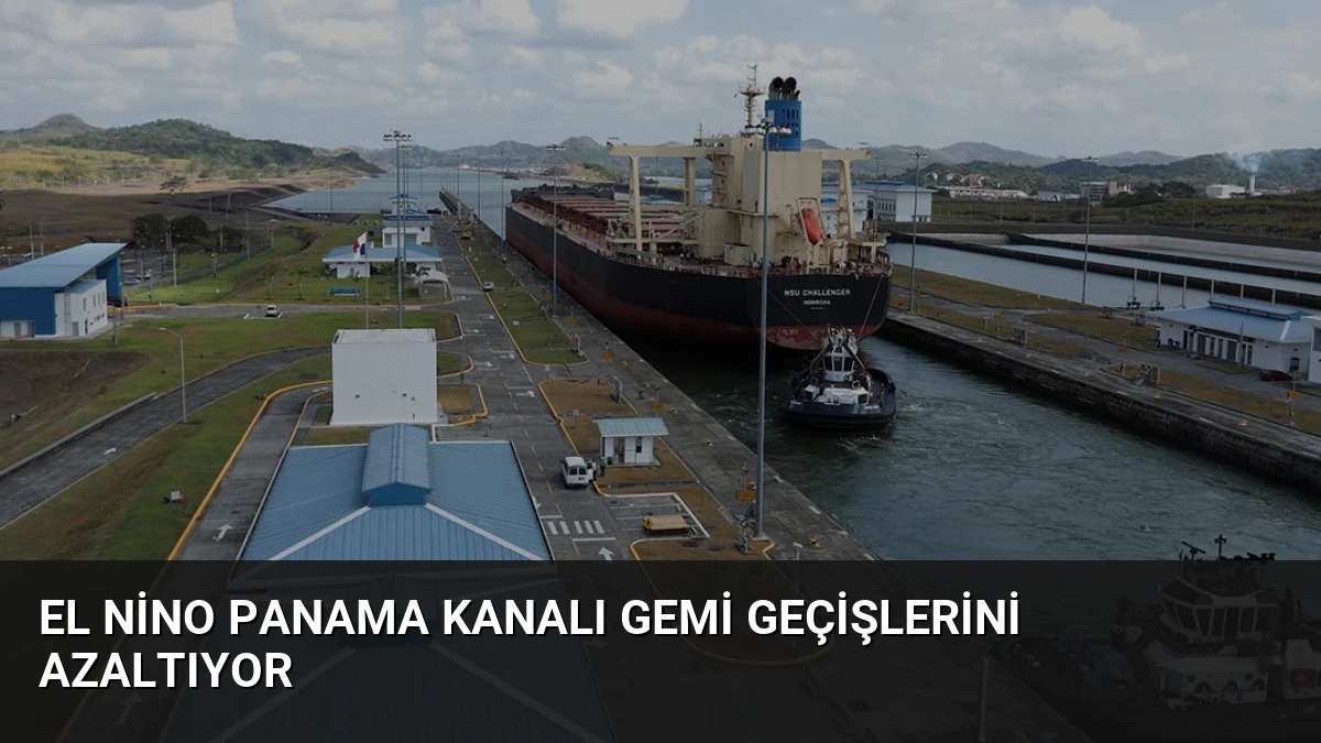El Nino Panama Kanalı Gemi Geçişlerini Azaltıyor