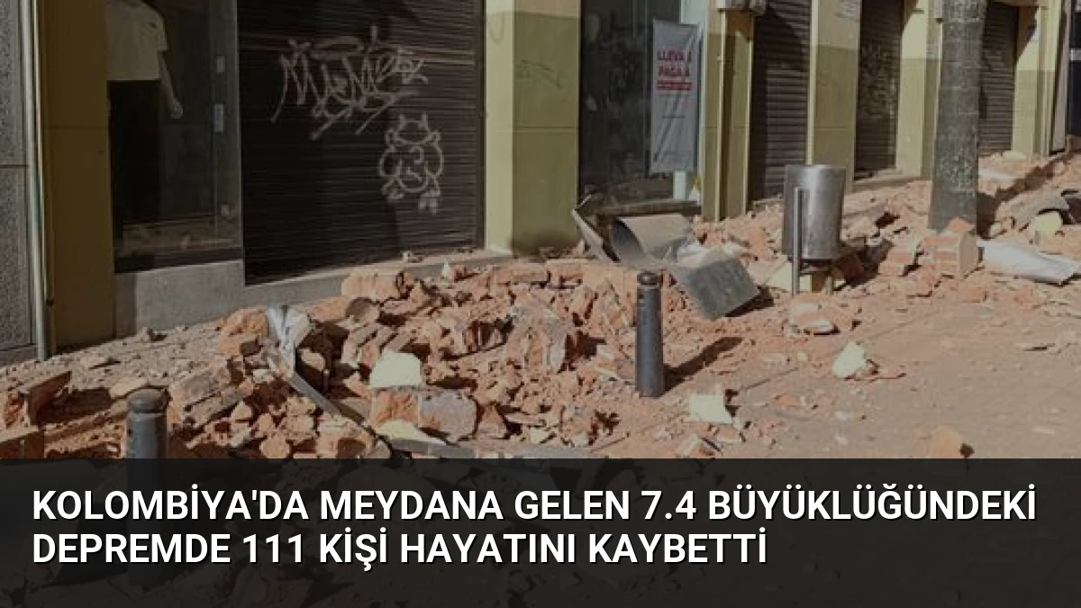 Kolombiya’da Meydana Gelen 7.4 Büyüklüğündeki Depremde 111 Kişi Hayatını Kaybetti