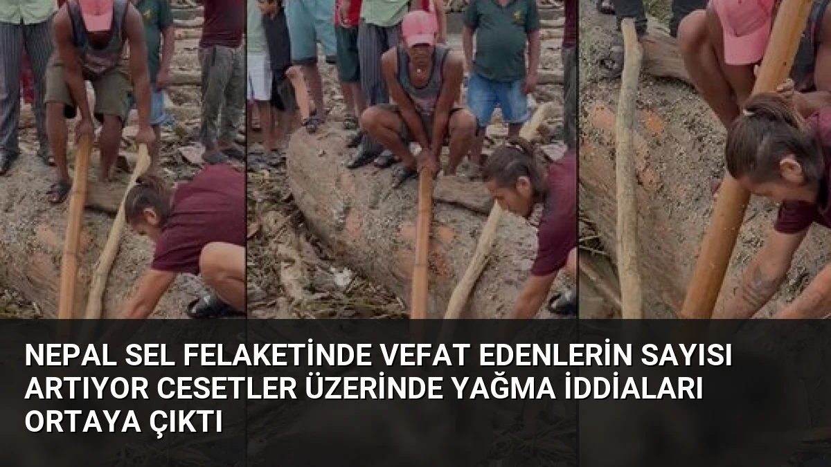 Nepal Sel Felaketinde Vefat Edenlerin Sayısı Artıyor Cesetler Üzerinde Yağma İddiaları Ortaya Çıktı