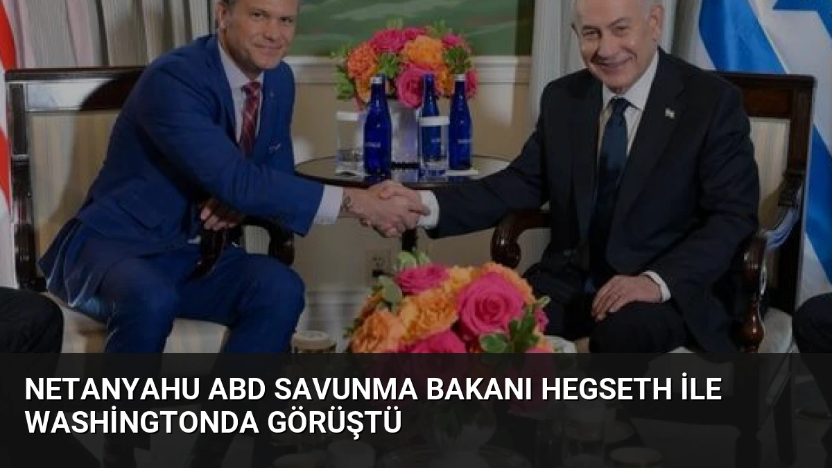 Netanyahu ABD Savunma Bakanı Hegseth ile Washingtonda Görüştü