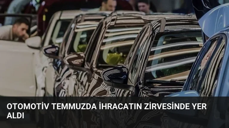Otomotiv Temmuzda İhracatın Zirvesinde Yer Aldı