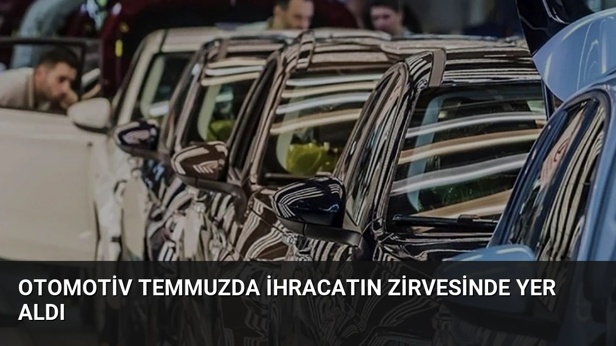 Otomotiv Temmuzda İhracatın Zirvesinde Yer Aldı