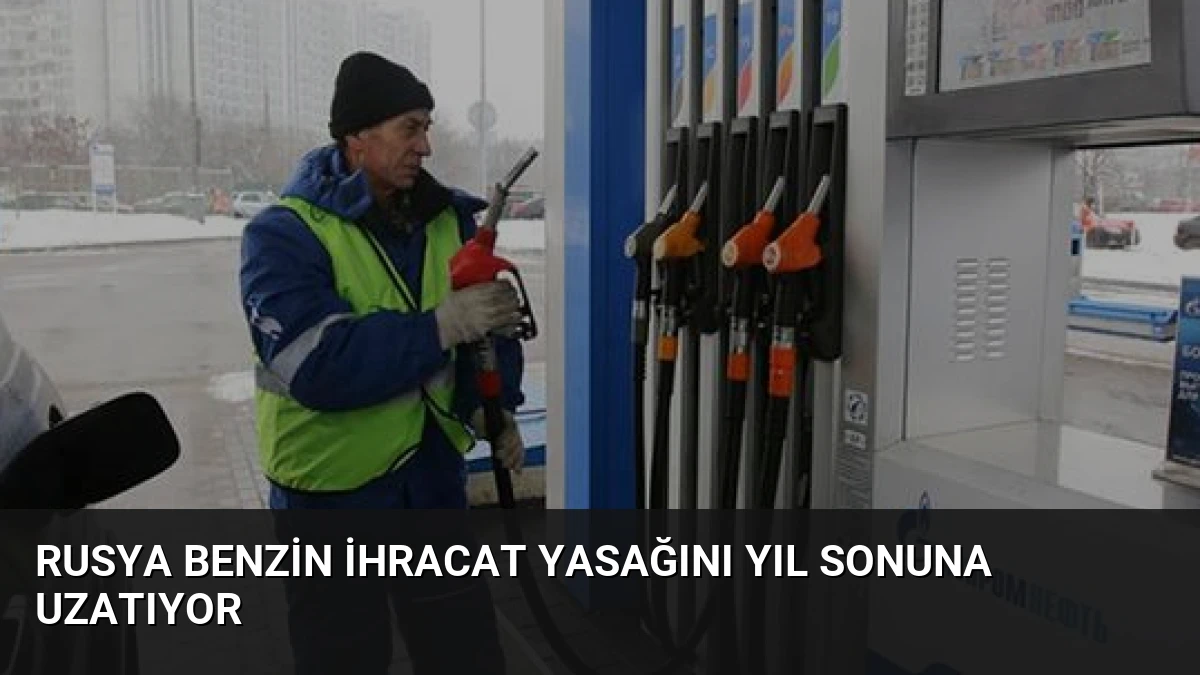 Rusya Benzin İhracat Yasağını Yıl Sonuna Uzatıyor