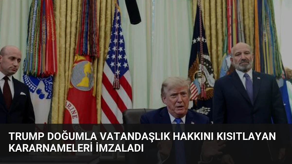 Trump Doğumla Vatandaşlık Hakkını Kısıtlayan Kararnameleri İmzaladı