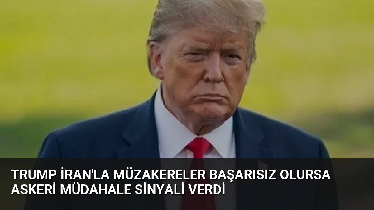 Trump İran’la Müzakereler Başarısız Olursa Askeri Müdahale Sinyali Verdi