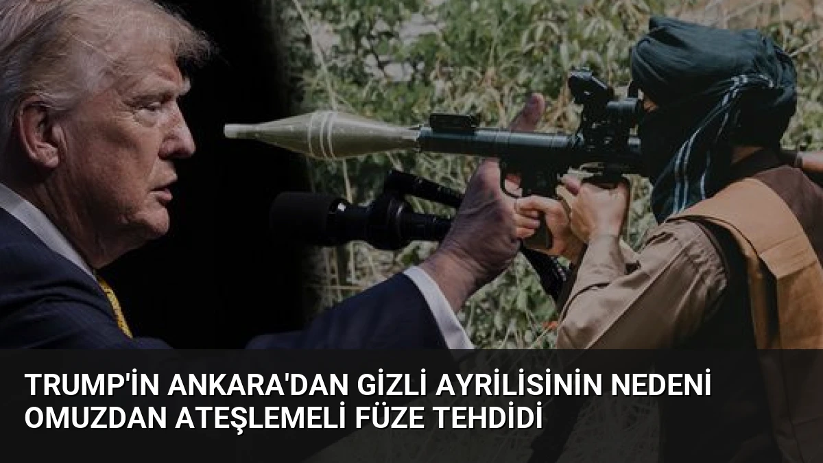 Trump’in Ankara’dan Gizli Ayrilisinin Nedeni Omuzdan Ateşlemeli Füze Tehdidi