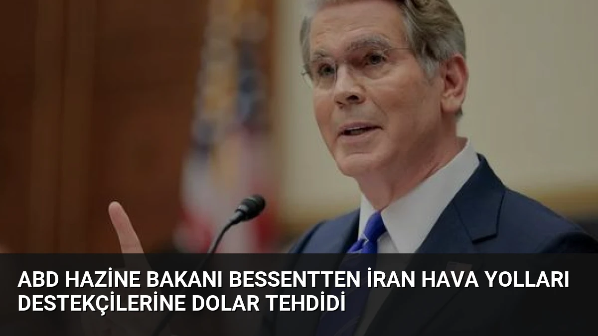 ABD Hazine Bakanı Bessentten İran Hava Yolları Destekçilerine Dolar Tehdidi