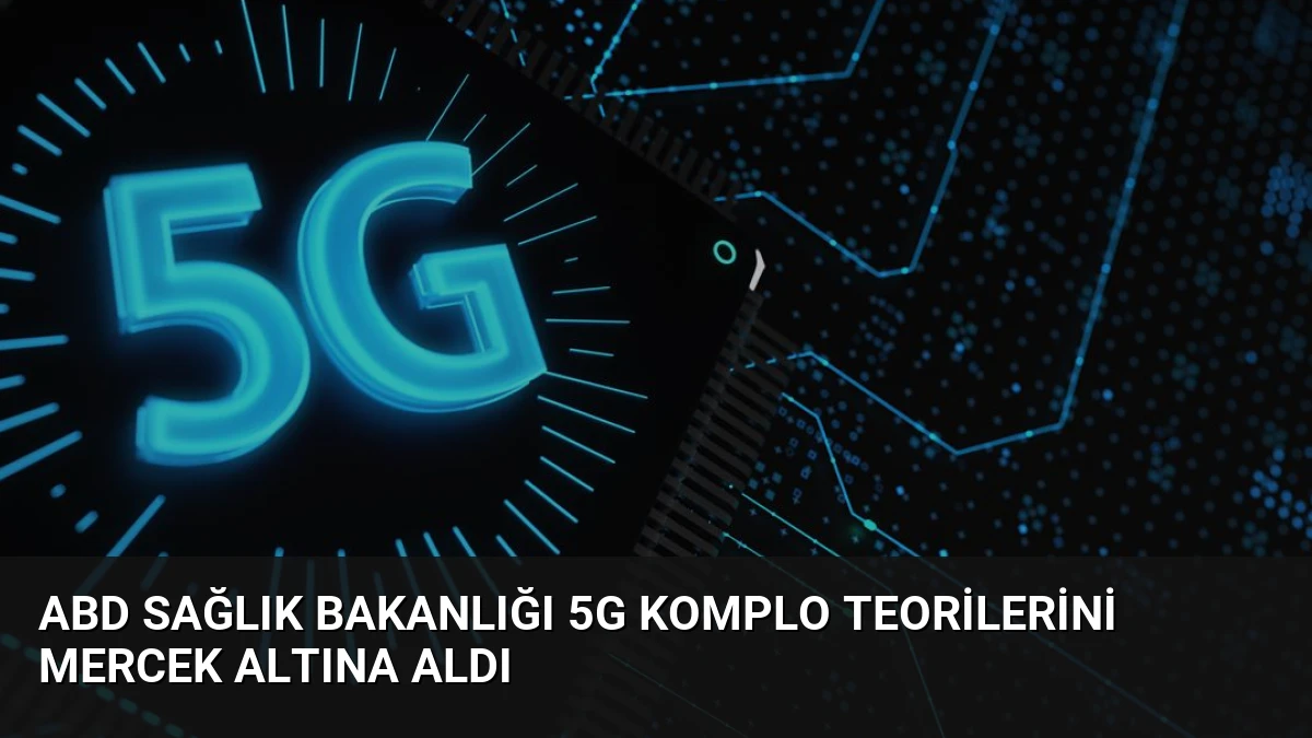 ABD Sağlık Bakanlığı 5G Komplo Teorilerini Mercek Altına Aldı