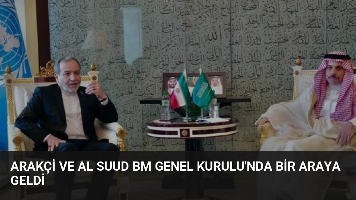 Arakçi ve Al Suud BM Genel Kurulu’nda Bir Araya Geldi