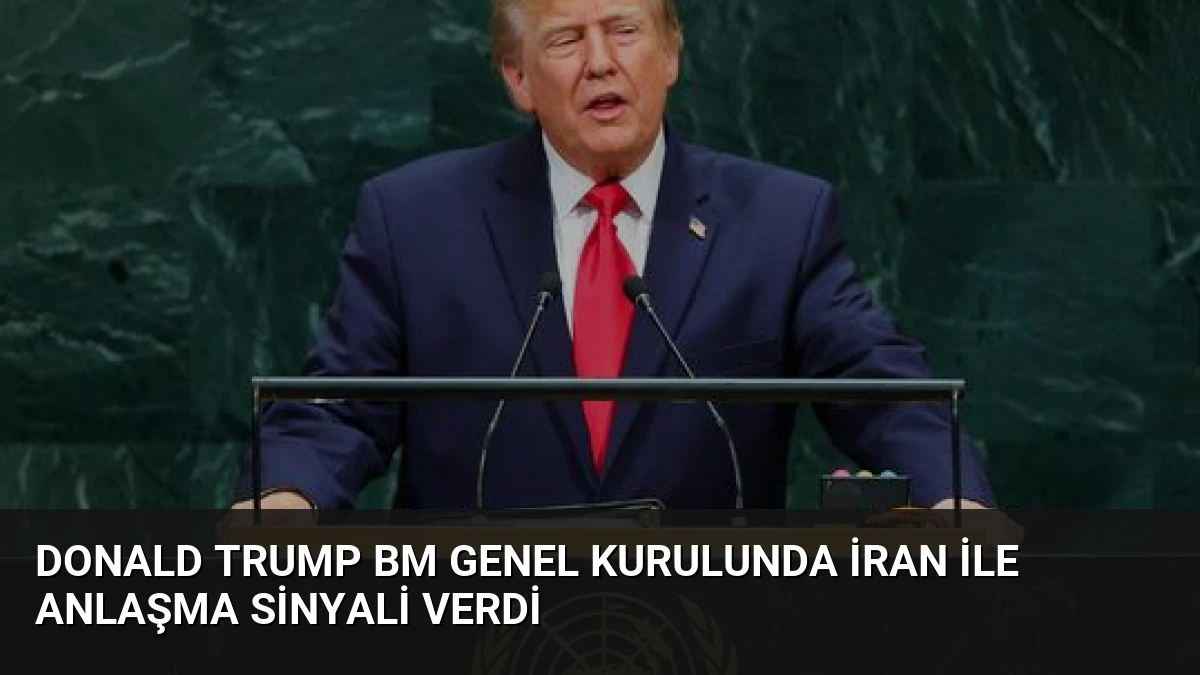 Donald Trump BM Genel Kurulunda İran ile Anlaşma Sinyali Verdi