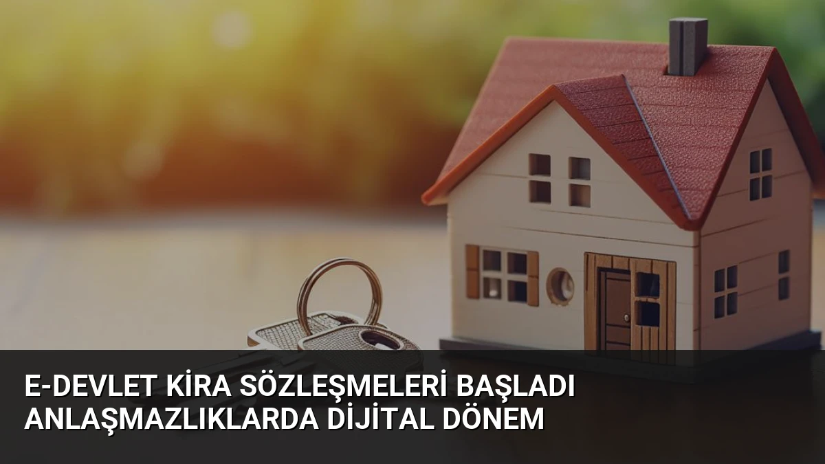 e-Devlet Kira Sözleşmeleri Başladı Anlaşmazlıklarda Dijital Dönem