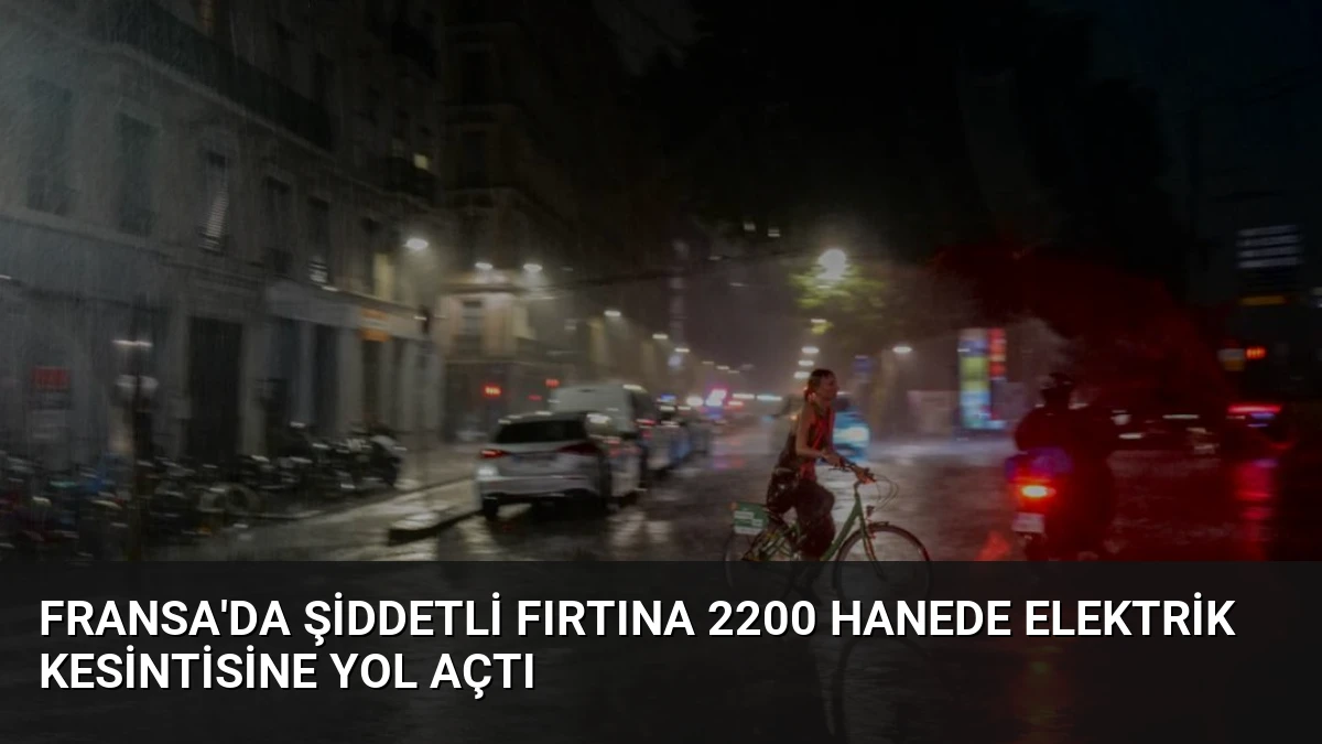 Fransa’da Şiddetli Fırtına 2200 Hanede Elektrik Kesintisine Yol Açtı