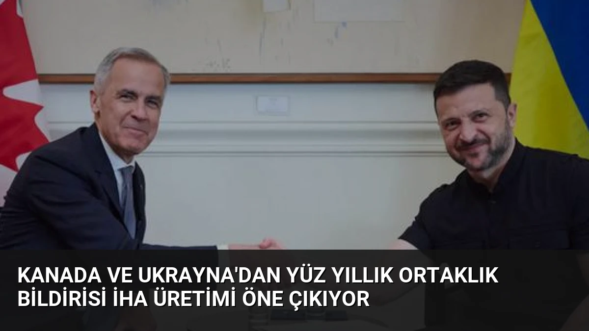 Kanada ve Ukrayna’dan Yüz Yıllık Ortaklık Bildirisi İHA Üretimi Öne Çıkıyor