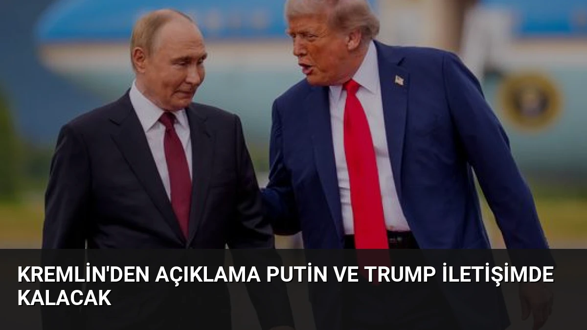 Kremlin’den Açıklama Putin ve Trump İletişimde Kalacak